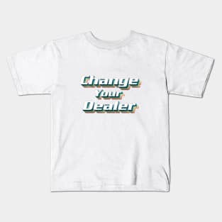 Change Your Dealer Kids T-Shirt